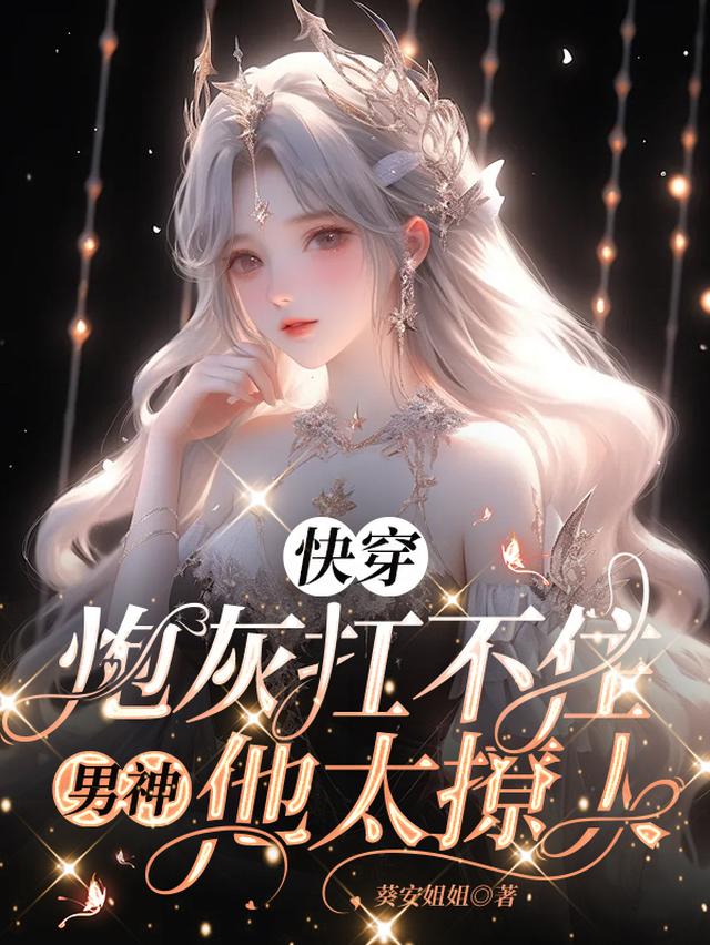 快穿：炮灰扛不住，男神他太撩人