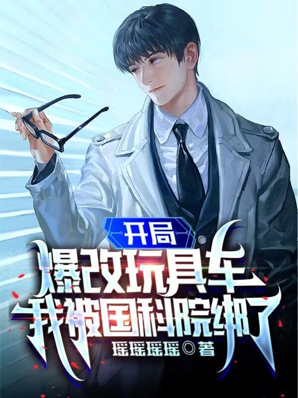 开局爆改玩具车，我被国科院绑了